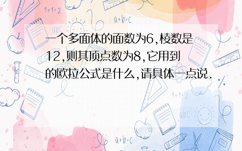 一个多面体的面数为6,棱数是12,则其顶点数为8,它用到的欧拉公式是什么,请具体一点说.