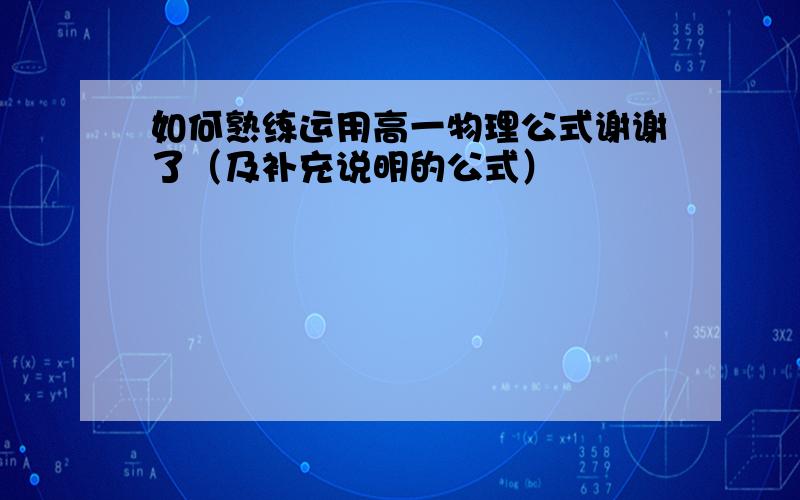 如何熟练运用高一物理公式谢谢了（及补充说明的公式）