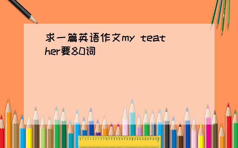 求一篇英语作文my teather要80词