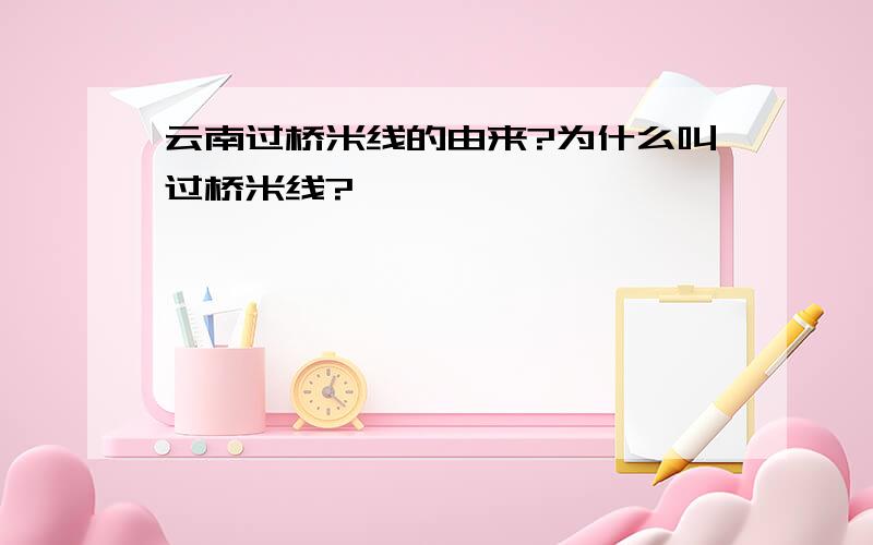 云南过桥米线的由来?为什么叫过桥米线?