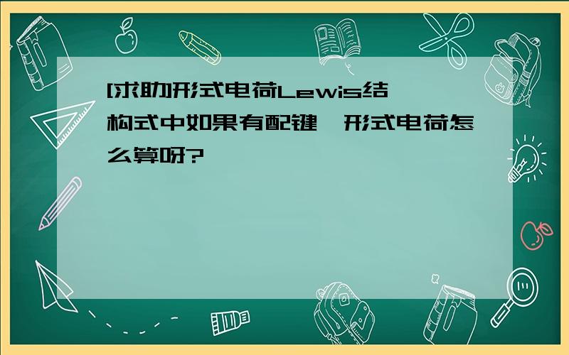 [求助]形式电荷Lewis结构式中如果有配键,形式电荷怎么算呀?