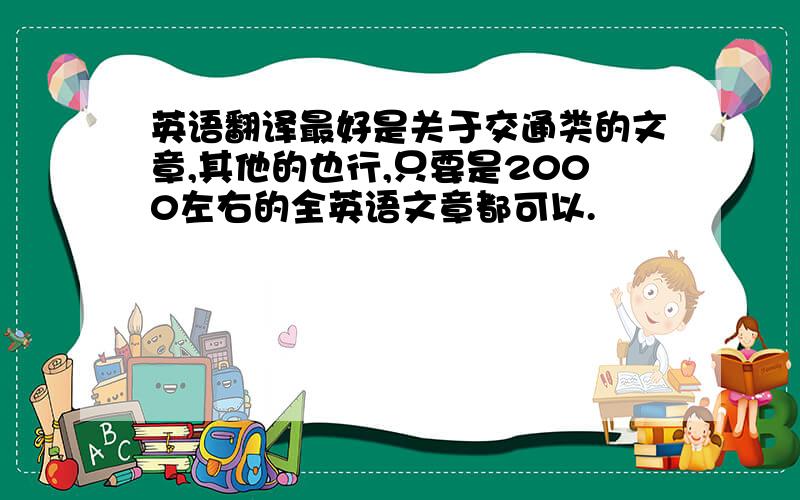 英语翻译最好是关于交通类的文章,其他的也行,只要是2000左右的全英语文章都可以.