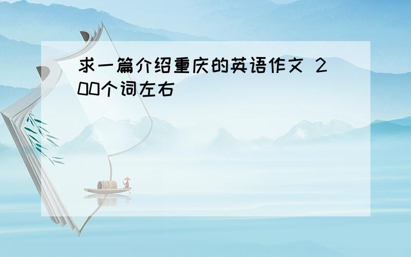 求一篇介绍重庆的英语作文 200个词左右