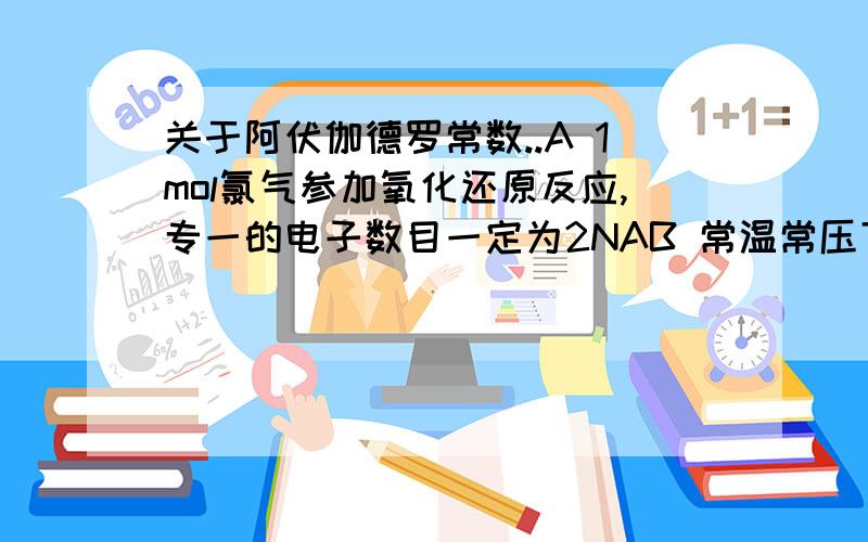 关于阿伏伽德罗常数..A 1mol氯气参加氧化还原反应,专一的电子数目一定为2NAB 常温常压下,32gO2呵O3的混合气体所含的原子数为2NA为什么A错B对?