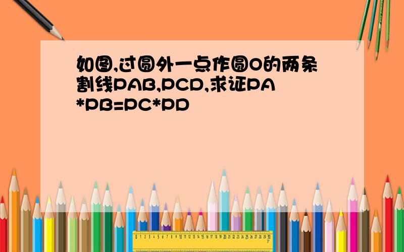 如图,过圆外一点作圆O的两条割线PAB,PCD,求证PA*PB=PC*PD