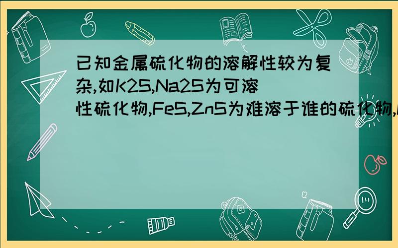 已知金属硫化物的溶解性较为复杂,如K2S,Na2S为可溶性硫化物,FeS,ZnS为难溶于谁的硫化物,CuS,Ag2S为既难溶于水又难溶于酸的硫化物.下列硫化物和酸的反应不正确的是（）A.Na2S+2HCl=H2S+2NaCLB.FeSO4+H2