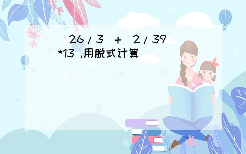 ((26/3)+(2/39))*13 ,用脱式计算