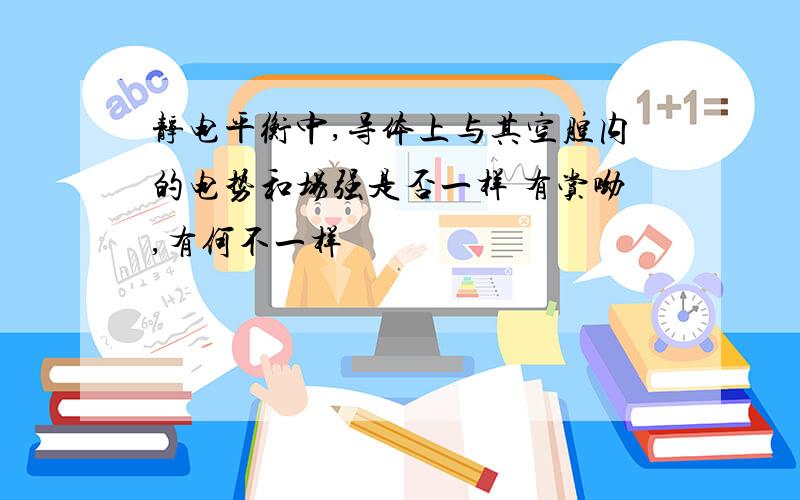 静电平衡中,导体上与其空腔内的电势和场强是否一样 有赏呦,有何不一样