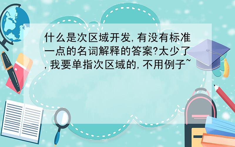 什么是次区域开发,有没有标准一点的名词解释的答案?太少了,我要单指次区域的,不用例子~