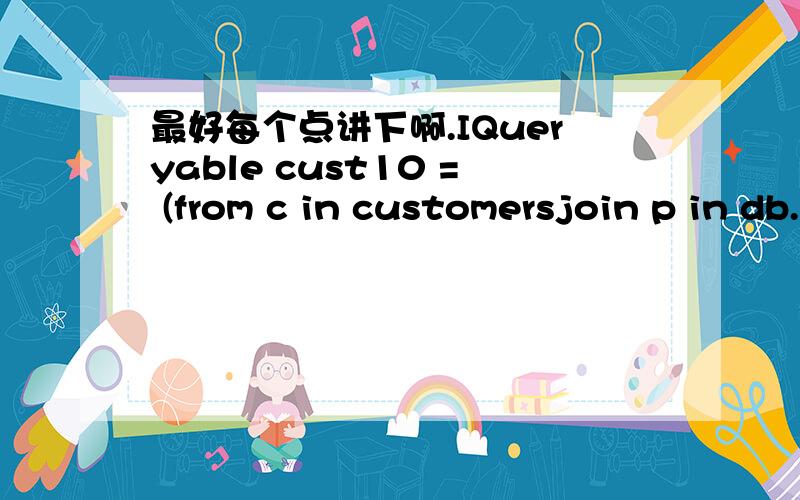 最好每个点讲下啊.IQueryable cust10 = (from c in customersjoin p in db.zz1 on c.zzlxm equals p.zz2where c.xh == xhorderby c.idselect new { .}