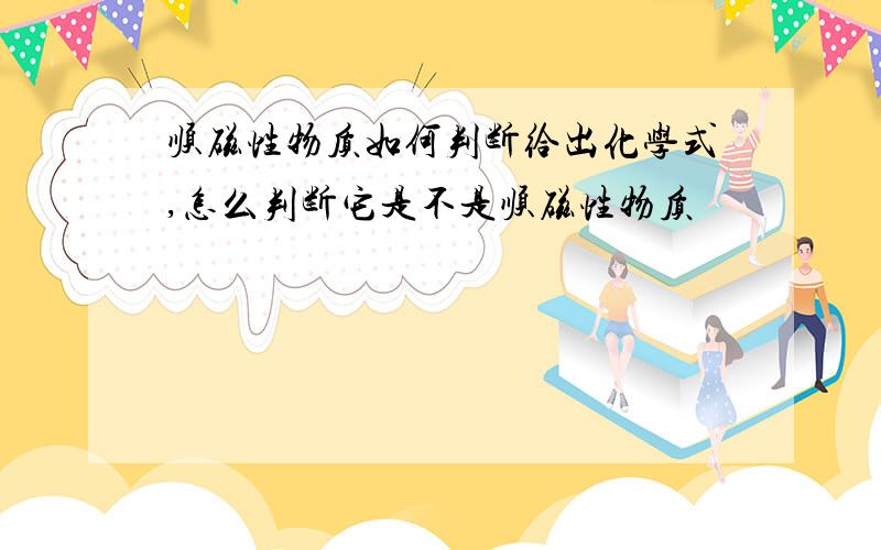 顺磁性物质如何判断给出化学式,怎么判断它是不是顺磁性物质