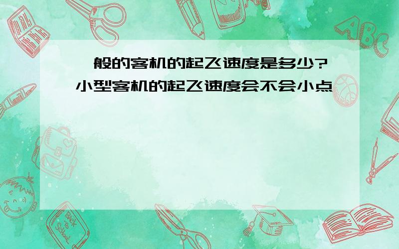 一般的客机的起飞速度是多少?小型客机的起飞速度会不会小点