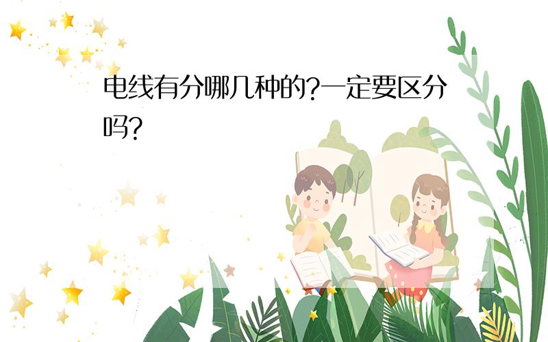 电线有分哪几种的?一定要区分吗?