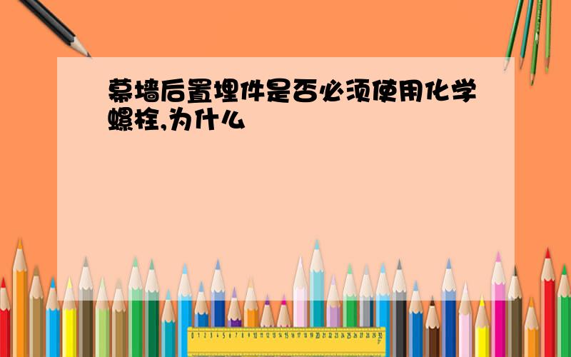 幕墙后置埋件是否必须使用化学螺栓,为什么