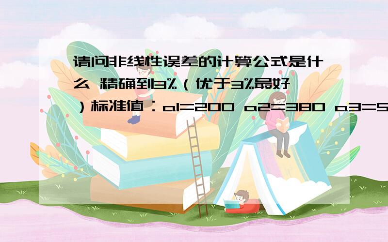 请问非线性误差的计算公式是什么 精确到3%（优于3%最好）标准值：a1=200 a2=380 a3=520 a4=700 a5=890 a6=1100实测值：a1=185 a2=370 a3=518 a4=710 a5=910 a6=1090请给出计算公式及算法