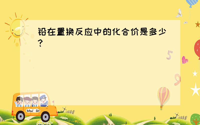 铅在置换反应中的化合价是多少?