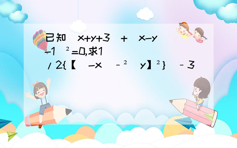 已知|x+y+3|+（x-y-1）²=0,求1/2{【（-x^﹣²）y】²}^﹣3