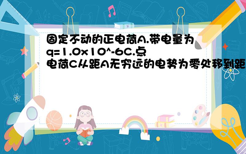 固定不动的正电荷A.带电量为q=1.0x10^-6C.点电荷C从距A无穷远的电势为零处移到距A为2cm.电势为3000V的P点.若把B电荷从P点由静止释放,释放瞬间加速度大小为,9x10^9m/s^2.求B电荷能达到的最大速度.