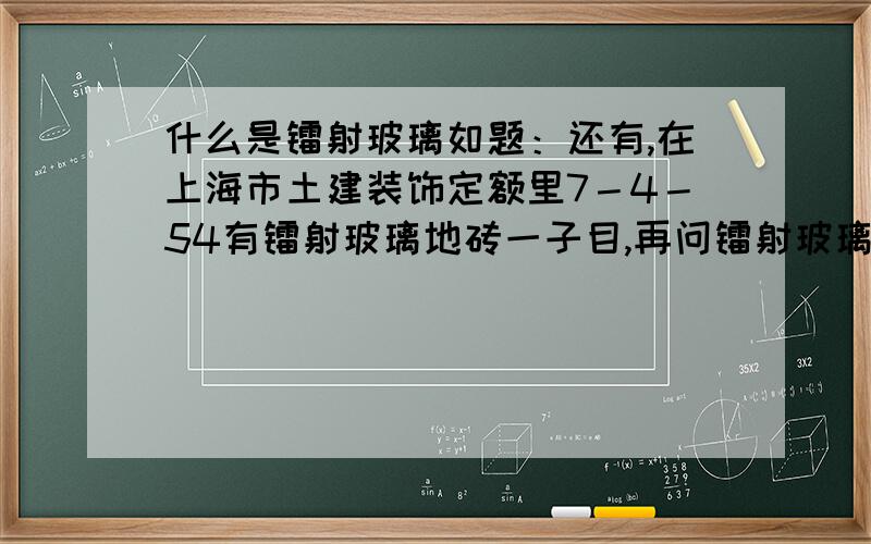 什么是镭射玻璃如题：还有,在上海市土建装饰定额里7－4－54有镭射玻璃地砖一子目,再问镭射玻璃地砖又是什么东西?