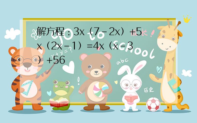 解方程：3x（7-2x）+5x（2x-1）=4x（x-3）+56