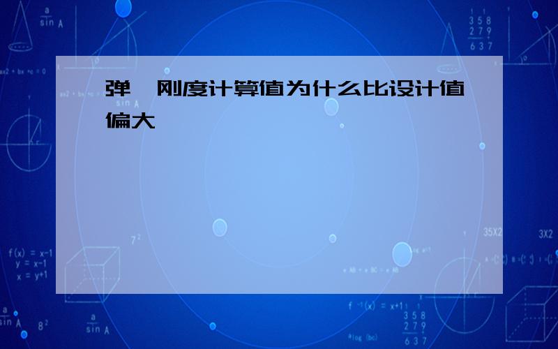 弹簧刚度计算值为什么比设计值偏大