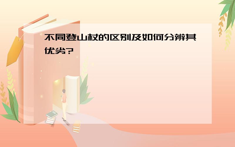 不同登山杖的区别及如何分辨其优劣?