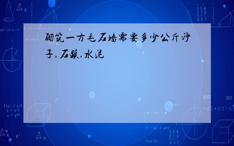 砌筑一方毛石墙需要多少公斤沙子,石头,水泥