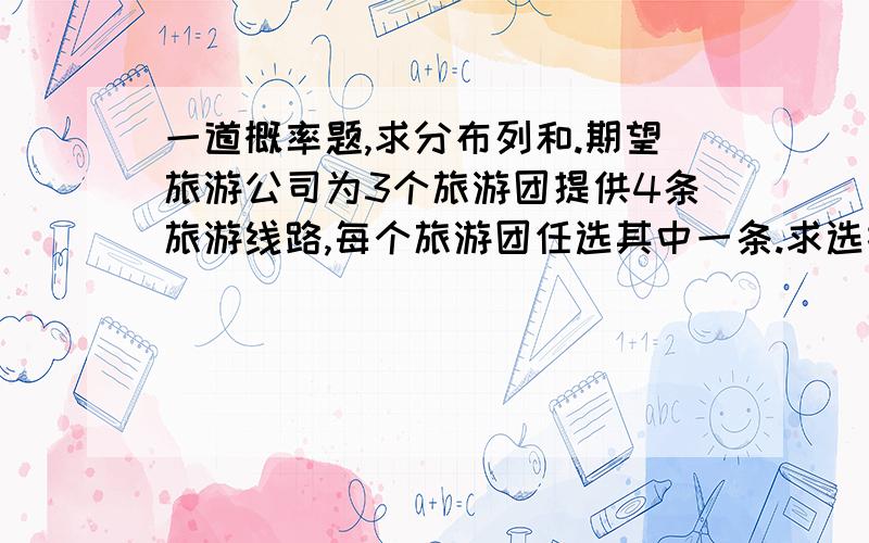 一道概率题,求分布列和.期望旅游公司为3个旅游团提供4条旅游线路,每个旅游团任选其中一条.求选择甲路线旅游团数的分布列和期望.