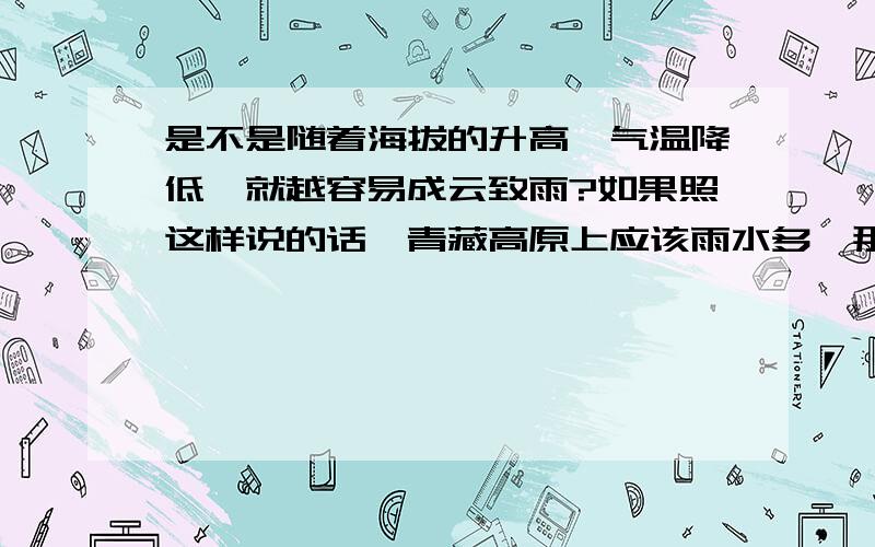 是不是随着海拔的升高,气温降低,就越容易成云致雨?如果照这样说的话,青藏高原上应该雨水多,那么气温日较差为什么反而大?