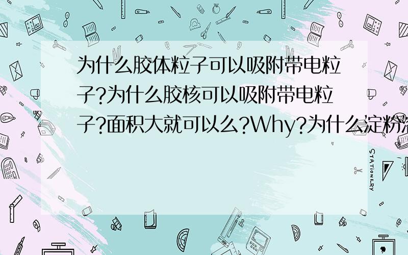 为什么胶体粒子可以吸附带电粒子?为什么胶核可以吸附带电粒子?面积大就可以么?Why?为什么淀粉溶液(是胶体)不吸附电荷?