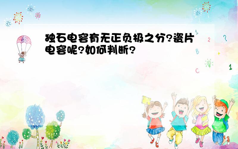 独石电容有无正负极之分?瓷片电容呢?如何判断?