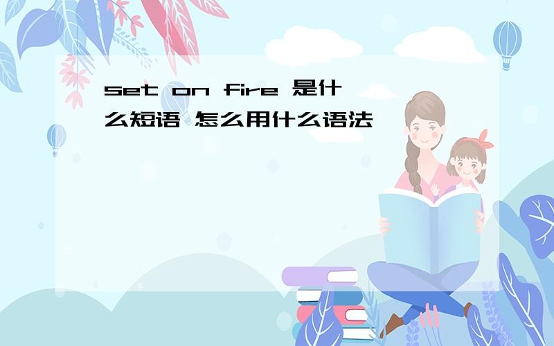 set on fire 是什么短语 怎么用什么语法