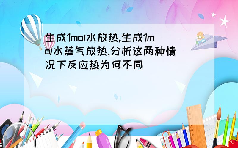 生成1mol水放热,生成1mol水蒸气放热.分析这两种情况下反应热为何不同