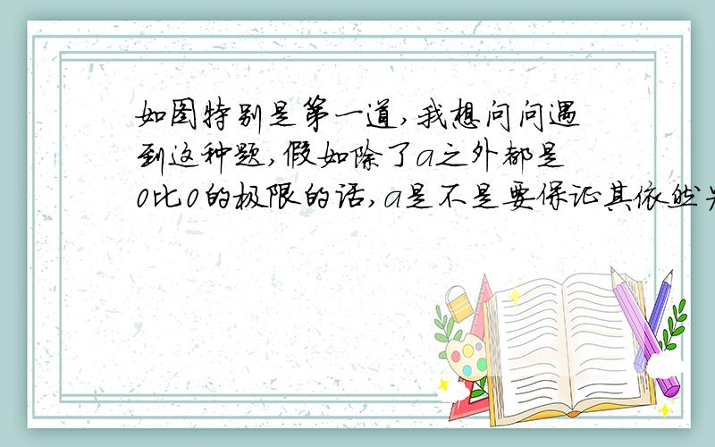 如图特别是第一道,我想问问遇到这种题,假如除了a之外都是0比0的极限的话,a是不是要保证其依然为0,从而继续保持0/0极限?