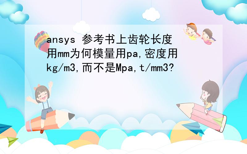 ansys 参考书上齿轮长度用mm为何模量用pa,密度用kg/m3,而不是Mpa,t/mm3?