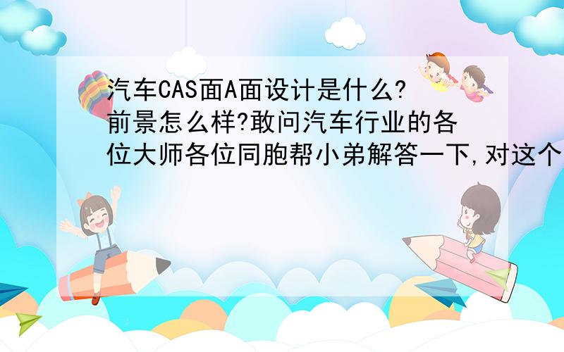 汽车CAS面A面设计是什么?前景怎么样?敢问汽车行业的各位大师各位同胞帮小弟解答一下,对这个还不太了解,接触到了CATIA,是不是特别难,学好后没啥工作经验的话别人公司是不是根本不会去考