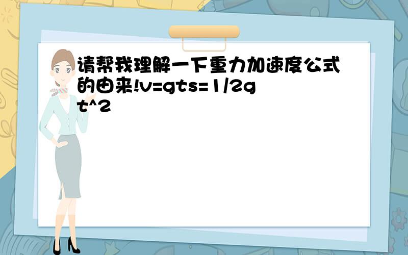 请帮我理解一下重力加速度公式的由来!v=gts=1/2gt^2