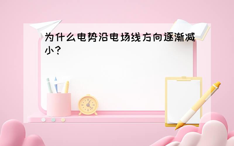 为什么电势沿电场线方向逐渐减小?