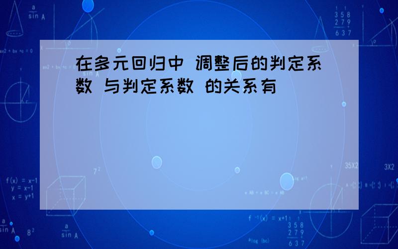 在多元回归中 调整后的判定系数 与判定系数 的关系有