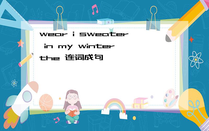 wear i sweater in my winter the 连词成句