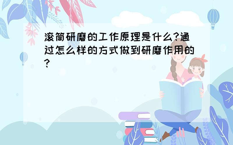 滚筒研磨的工作原理是什么?通过怎么样的方式做到研磨作用的?