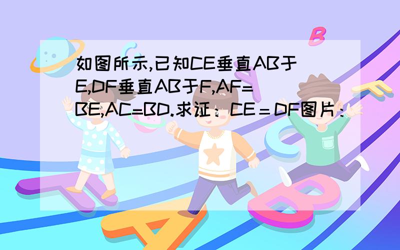 如图所示,已知CE垂直AB于E,DF垂直AB于F,AF=BE,AC=BD.求证：CE＝DF图片：