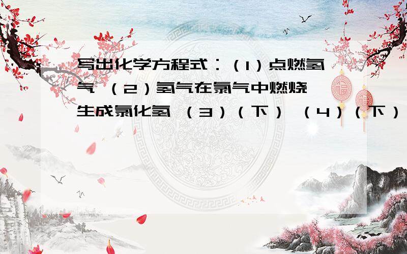 写出化学方程式：（1）点燃氢气 （2）氢气在氯气中燃烧,生成氯化氢 （3）（下） （4）（下）（3）碳酸钠与盐酸反应,（4）硫酸铜溶液与氢氧化钠溶液反应