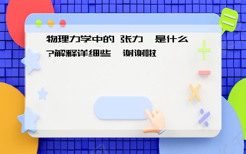 物理力学中的 张力  是什么?解释详细些,谢谢啦