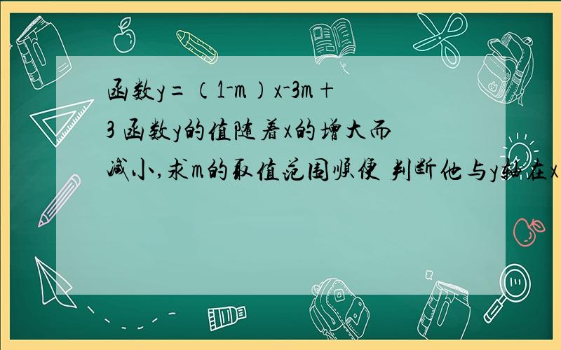 函数y=（1-m）x-3m+3 函数y的值随着x的增大而减小,求m的取值范围顺便 判断他与y轴在x轴的上方还是下方 ,并求出他与x轴的交点坐标