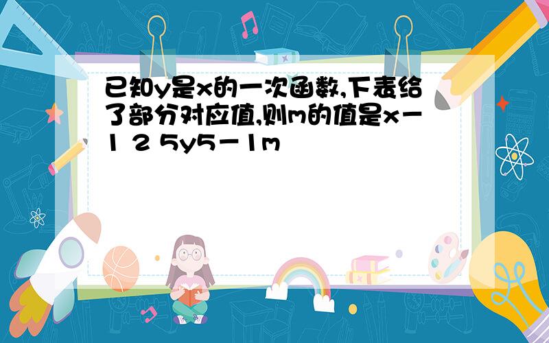 已知y是x的一次函数,下表给了部分对应值,则m的值是x－1 2 5y5－1m