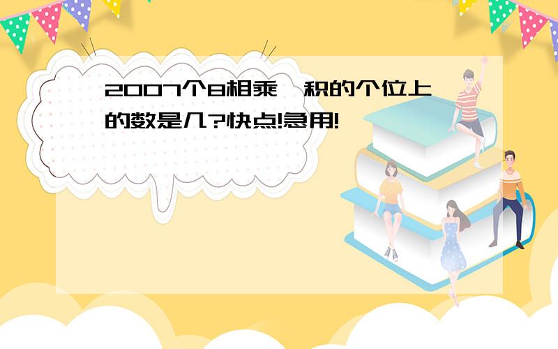 2007个8相乘,积的个位上的数是几?快点!急用!