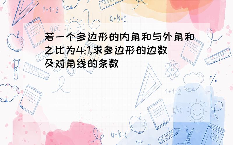 若一个多边形的内角和与外角和之比为4:1,求多边形的边数及对角线的条数