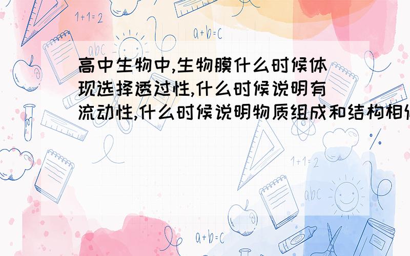 高中生物中,生物膜什么时候体现选择透过性,什么时候说明有流动性,什么时候说明物质组成和结构相似?