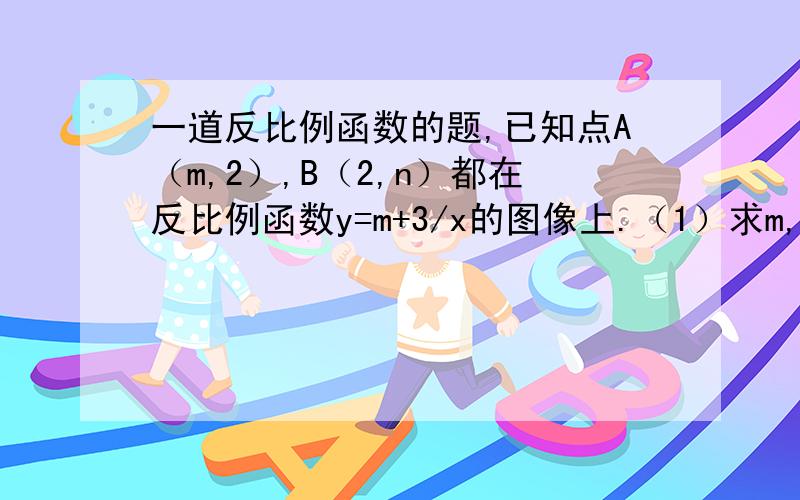 一道反比例函数的题,已知点A（m,2）,B（2,n）都在反比例函数y=m+3/x的图像上.（1）求m,n